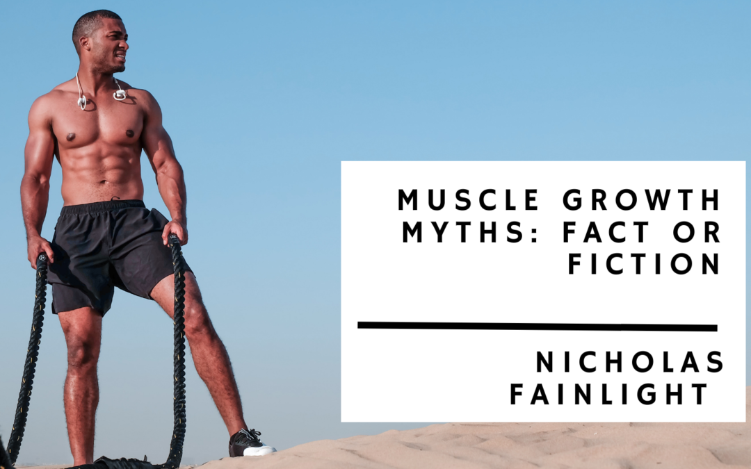 Muscle Growth Myths: Fact or Fiction